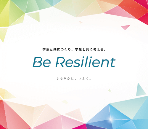学生と共につくり、学生と共に考える。Be Resilient しなやかに、つよく。